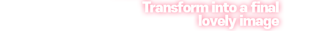 Transform into a final lovely image