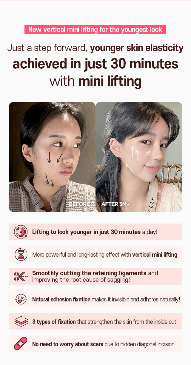 New vertical mini lifting for the youngest look Just a step forward, younger skin elasticity achieved in just 30 minutes with mini lifting.